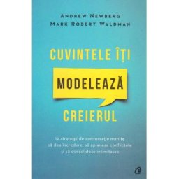 Cuvintele iti modeleaza creierul - Andrew Newberg, Mark Robert Waldman