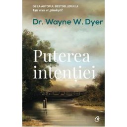 Puterea intentiei Ed. 3 - Wayne W. Dyer