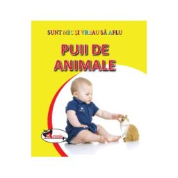 Puii de animale - Sunt mic si vreau sa aflu