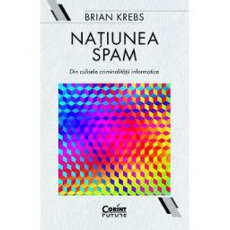 Natiunea Spam. Din culisele criminalitatii informatice - Brian Krebs