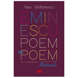 Eminescu, poem cu poem. La o noua lectura: postumele - Alex. Stefanescu