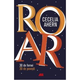 ROAR. 30 de femei. 30 de povesti - Cecelia Ahern