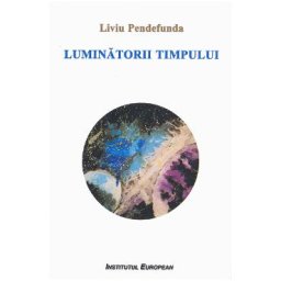 Luminatorii timpului - Liviu Pendefunda