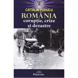 Romania: coruptie, crize si dezastre - Catalin Fudulu