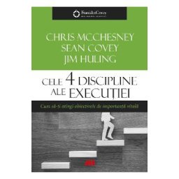 Cele 4 discipline ale executiei - Chris McChesney, Sean Covey, Jim Huling