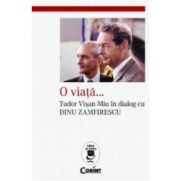O viata... Tudor Visan-Miu in dialog cu Dinu Zamfirescu - Tudor Visan-Miu