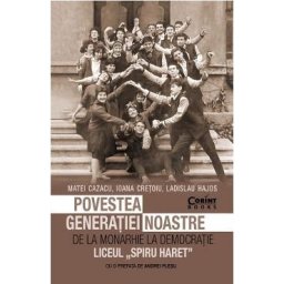 Povestea generatiei noastre. De la monarhie la democratie - Matei Cazacu, Ioana Cretoiu