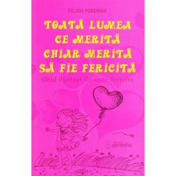 Toata lumea ce merita chiar merita sa fie fericita - Felicia Perennis