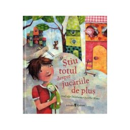 Stiu totul despre jucariile de plus - Nathalie Delebarre, Aurelie Blanz