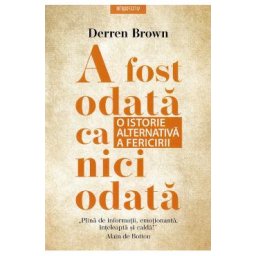 A fost odata ca niciodata. O istorie alternativa a fericirii - Derren Brown