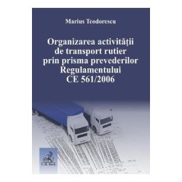 Organizarea activitatii de transport rutier prin prisma prevederilor Regulamentului CE 561 din 2006 - Marius Teodorescu