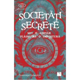 Societati secrete. Mit, adevar, plasmuire, impostura - Dominique Labarriere