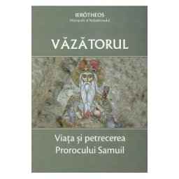 Vazatorul. Viata si petrecerea Prorocului Samuil - Ierotheos, mitropolit al Nafpaktosului