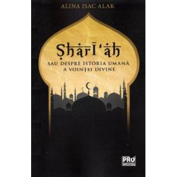 Shari'ah sau despre istoria umana a vointei divine - Alina Isac Alak