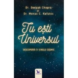 Tu esti Universul - Deepak Chopra, Menas C. Kafatos
