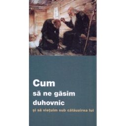 Cum sa ne gasim duhovnic si sa vietuim sub calauzirea lui