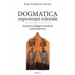Dogmatica experientei ecleziale - Karl Christian Felmy