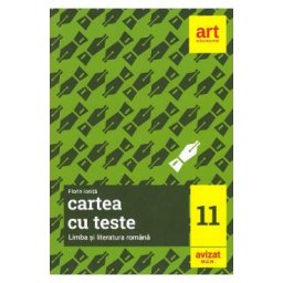 Cartea cu teste. Limba si literatura romana - Clasa 11 - Florin Ionita