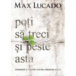 Poti sa treci si peste asta. Speranta si ajutor pentru vremuri grele