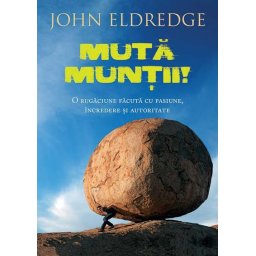 Muta muntii. O rugaciune facuta cu pasiune, incredere si autoritate
