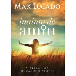 Inainte de amin. Puterea unei rugaciuni simple