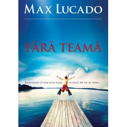 Fara teama. Imagineaza-ti cum ar fi viata ta daca nu te-ai teme