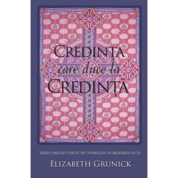 Credinta care duce la credinta. Firele harului tesute de Dumnezeu in broderia vietii