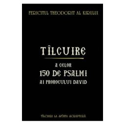 Tilcuire a celor150 de psalmi ai Prorocului David - Fericitul Theodorit al Kirului