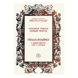 Italia-Romania. O bibliografie cat o istorie - Serban Turcus, Veronica Turcus