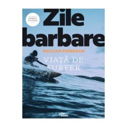 Zile barbare: Viata de surfer - William Finnegan