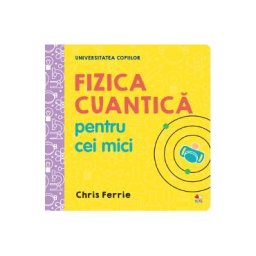 Universitatea copiilor. Fizica cuantica pentru cei mici - Chris Ferrie
