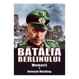 Batalia Berlinului. Memorii - Helmuth Weidling