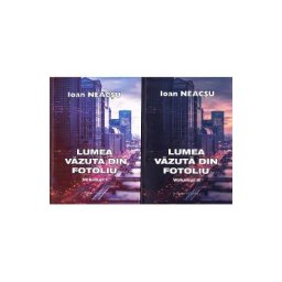 Lumea vazuta din fotoliu. Vol.1+2 - Ioan Neacsu