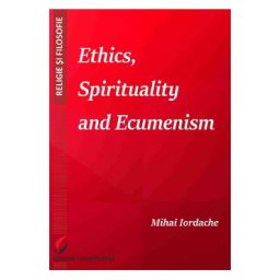 Ethics, Spirituality and Ecumenism - Mihai Iordache