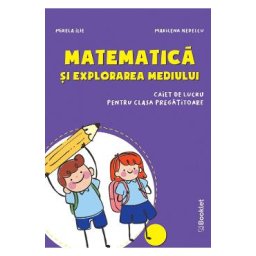 Matematica si explorarea mediului - Clasa pregatitoare - Caiet - Mirela Ilie, Marilena Nedelcu