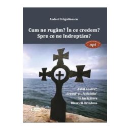 Cum ne rugam? In ce credem? Spre ce ne indreptam? - Andrei Dragulinescu
