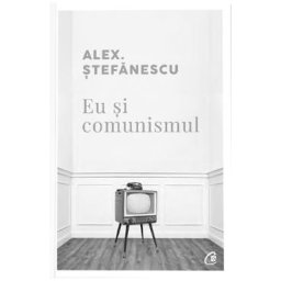 Eu si comunismul - Alex. Stefanescu