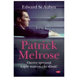 Patrick Melrose. Oarece speranta. Lapte matern. In sfarsit! - Edward St. Aubyn