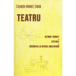 Teatru: Ultimul viorist. Statuile. Rasaritul si apusul unui nebun - Cosmin Andrei Tudor