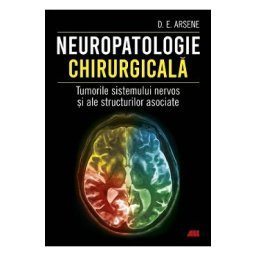 Neuropatologie chirurgicala. Tumorile sistemului nervos - Dr. Dorel Eugen Arsene