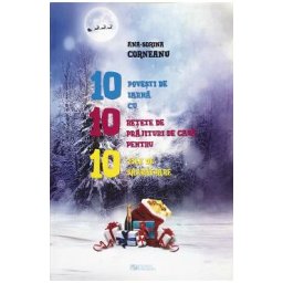 10 povesti de iarna cu 10 retete de prajituri de casa pentru 10 zile de sarbatoare - Ana-Sorina Corneanu