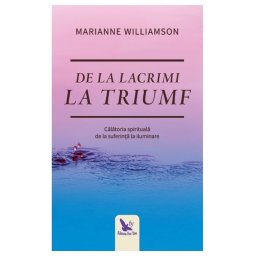 De la lacrimi la triumf. Calatoria spirituala de la suferinta la iluminare