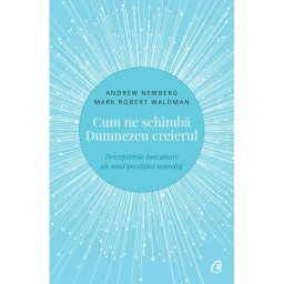 Cum ne schimba Dumnezeu creierul