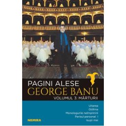 Pagini alese. Vol.3: Marturii - George Banu