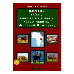 Kenya, safari, cinci animale mari, vanate candva, de Ernest Hemingway - Doru Ciucescu