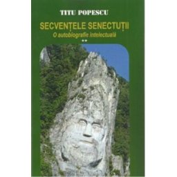 Secventele senectutii. O autobiografie intelectuala Vol.2 - Titu Popescu