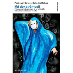 Ma dor stramosii: psihogenealogia sau cum sa ne schimbam viitorul cunoscandu-ne trecutul