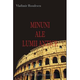 Minuni ale Lumii Antice - autor Vladimir Rosulescu