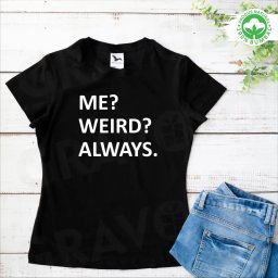 Tricou personalizat: Me? Weird? Always.