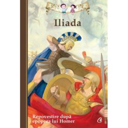 Iliada. Repovestire dupa epopeea lui Homer